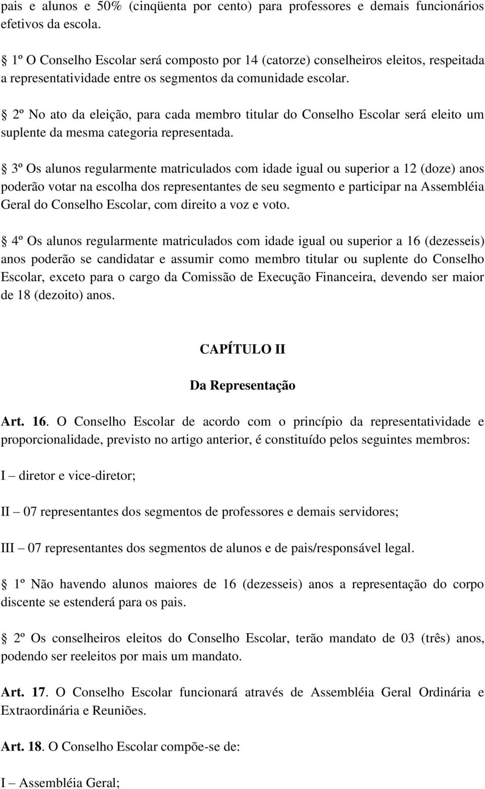 2º No ato da eleição, para cada membro titular do Conselho Escolar será eleito um suplente da mesma categoria representada.