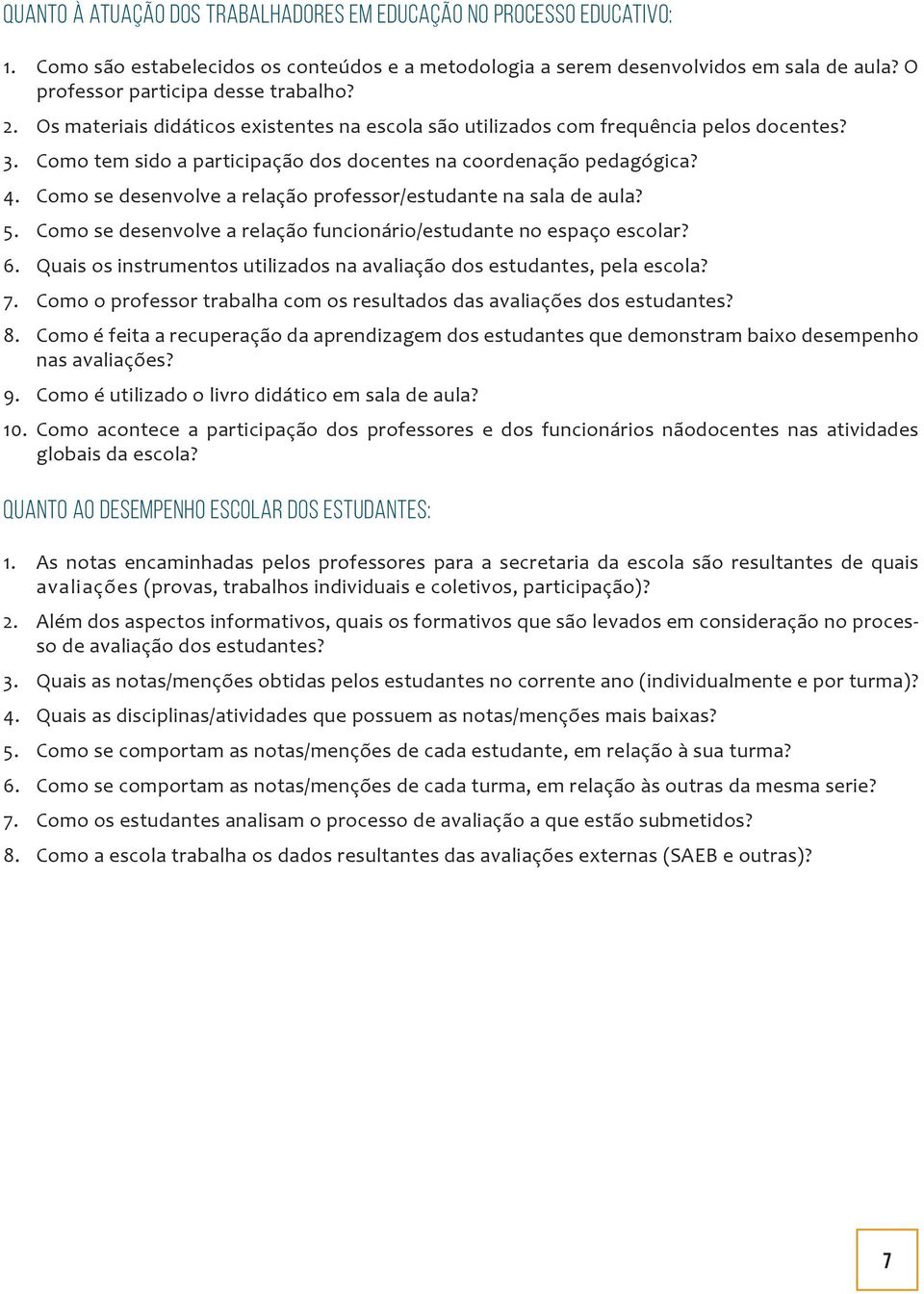 Como tem sido a participação dos docentes na coordenação pedagógica? 4. Como se desenvolve a relação professor/estudante na sala de aula? 5.