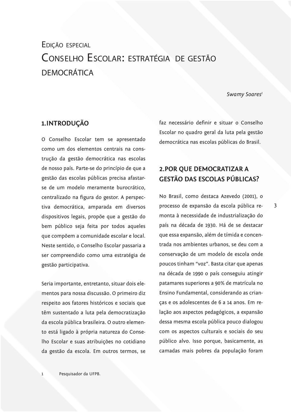 como um dos elementos centrais na construção da gestão democrática nas escolas de nosso país. Parte-se do princípio de que a gestão das escolas públicas precisa afastar- 2.