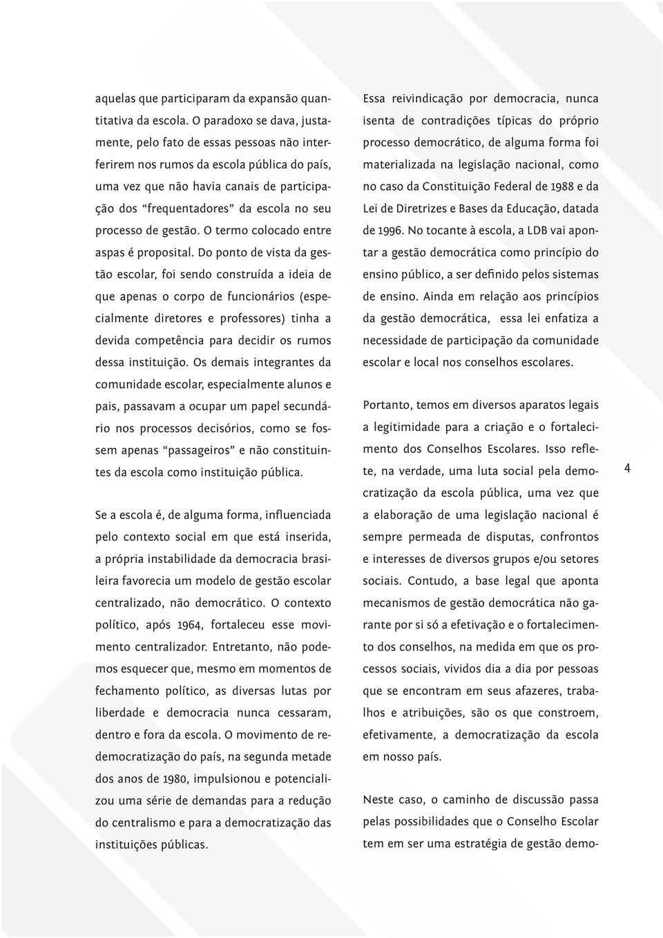 país, materializada na legislação nacional, como uma vez que não havia canais de participa- no caso da Constituição Federal de 1988 e da ção dos frequentadores da escola no seu Lei de Diretrizes e