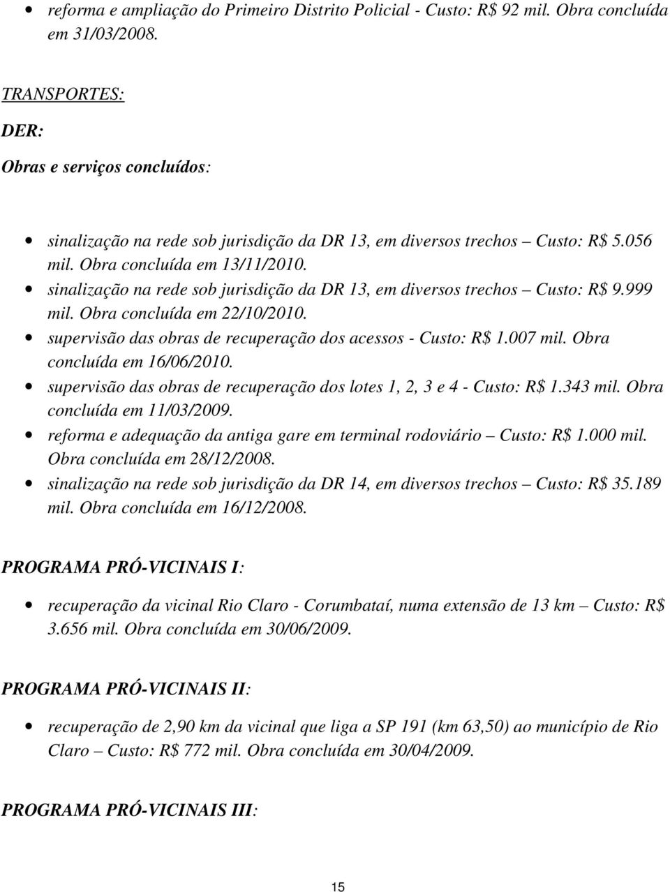 sinalização na rede sob jurisdição da DR 13, em diversos trechos Custo: R$ 9.999 mil. Obra concluída em 22/10/2010. supervisão das obras de recuperação dos acessos - Custo: R$ 1.007 mil.