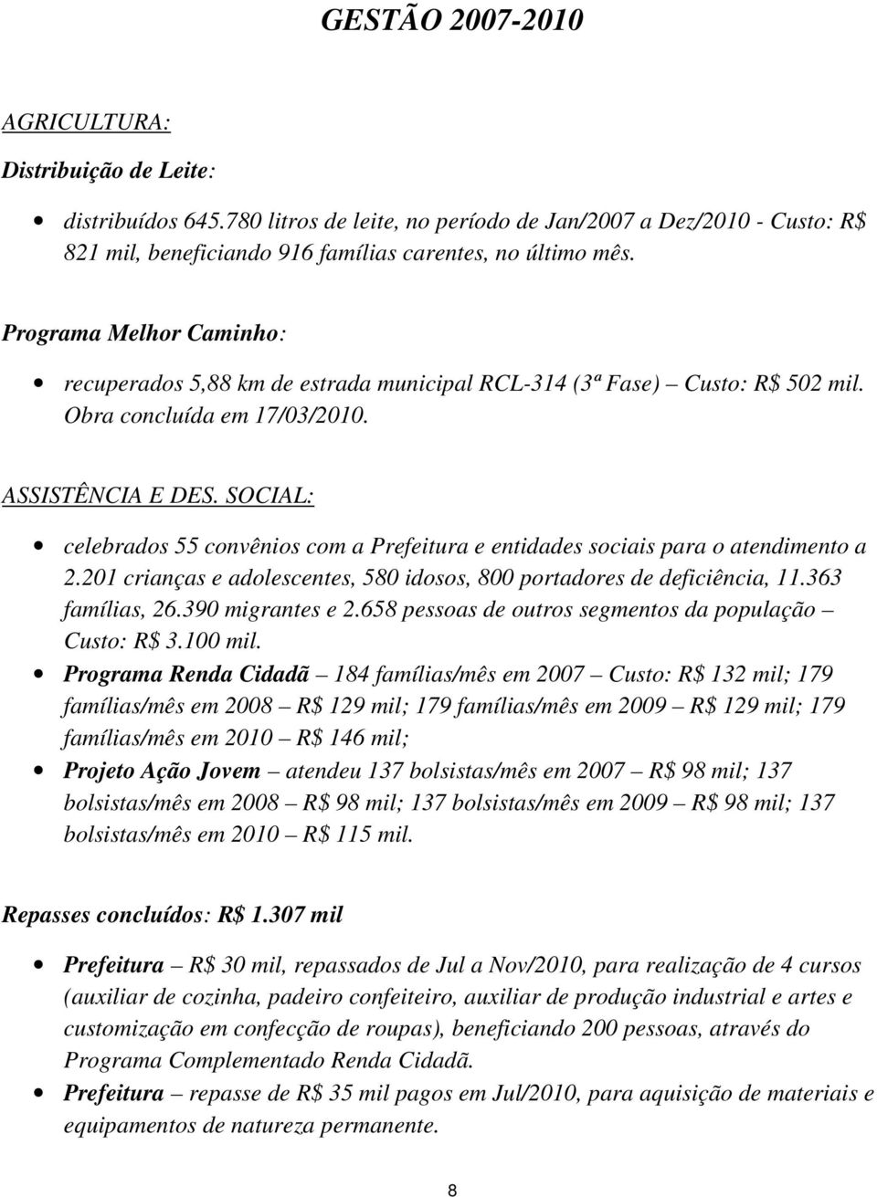 SOCIAL: celebrados 55 convênios com a Prefeitura e entidades sociais para o atendimento a 2.201 crianças e adolescentes, 580 idosos, 800 portadores de deficiência, 11.363 famílias, 26.