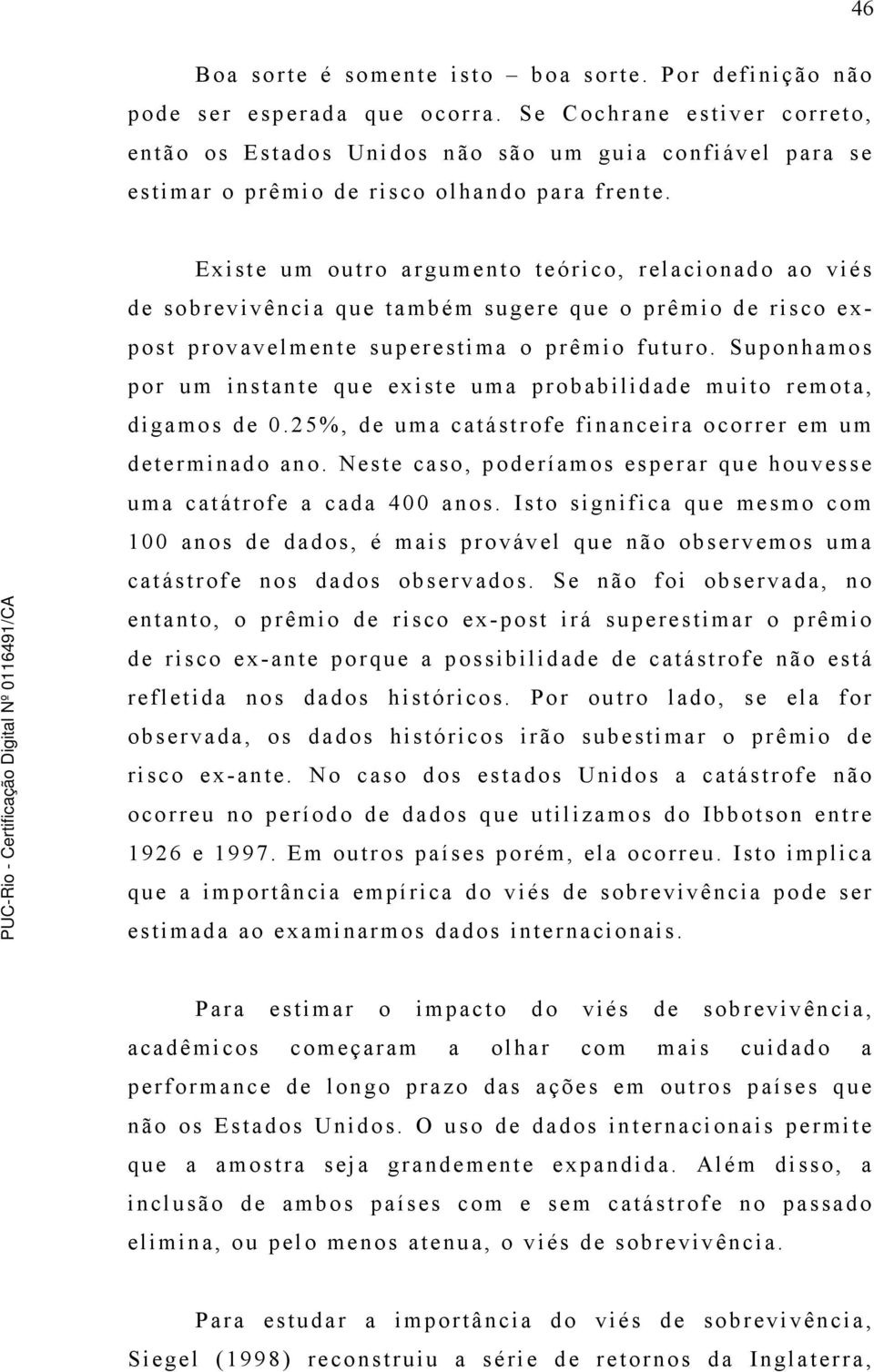 Existe um outro argumento teórico, relacionado ao viés de sobrevivência que também sugere que o prêmio de risco expost provavelmente superestima o prêmio futuro.