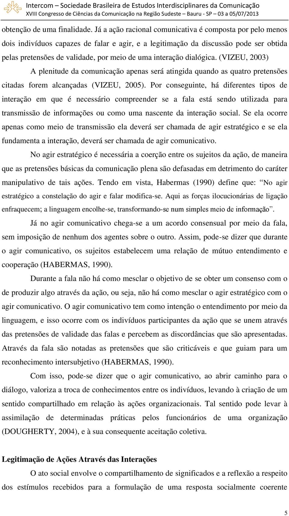 dialógica. (VIZEU, 2003) A plenitude da comunicação apenas será atingida quando as quatro pretensões citadas forem alcançadas (VIZEU, 2005).