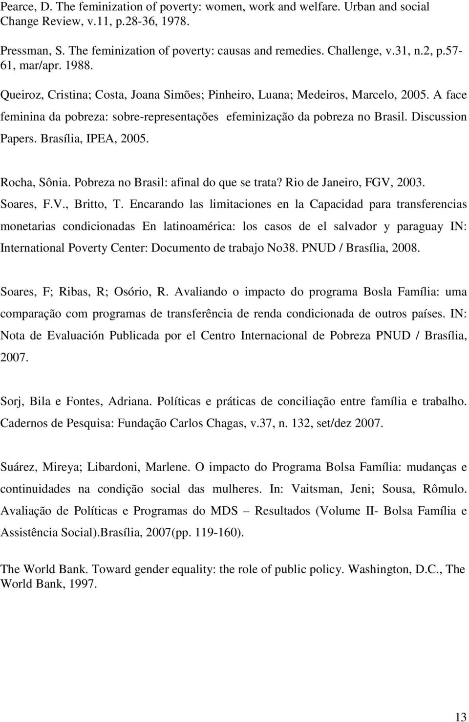 Discussion Papers. Brasília, IPEA, 2005. Rocha, Sônia. Pobreza no Brasil: afinal do que se trata? Rio de Janeiro, FGV, 2003. Soares, F.V., Britto, T.