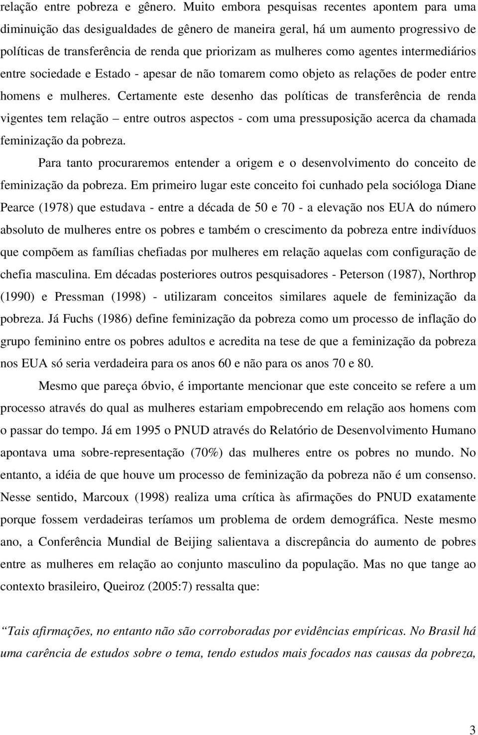 como agentes intermediários entre sociedade e Estado - apesar de não tomarem como objeto as relações de poder entre homens e mulheres.