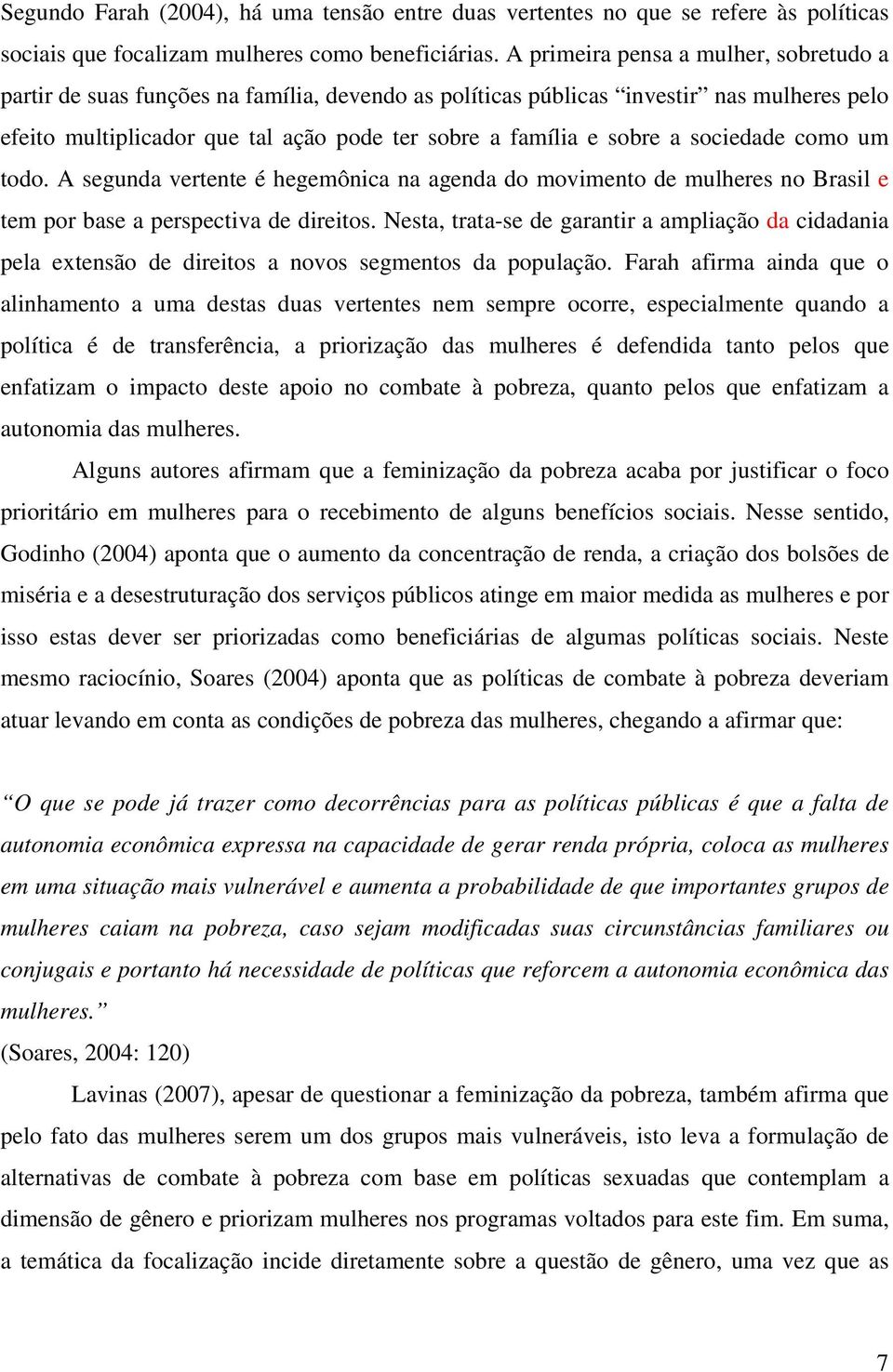 sociedade como um todo. A segunda vertente é hegemônica na agenda do movimento de mulheres no Brasil e tem por base a perspectiva de direitos.