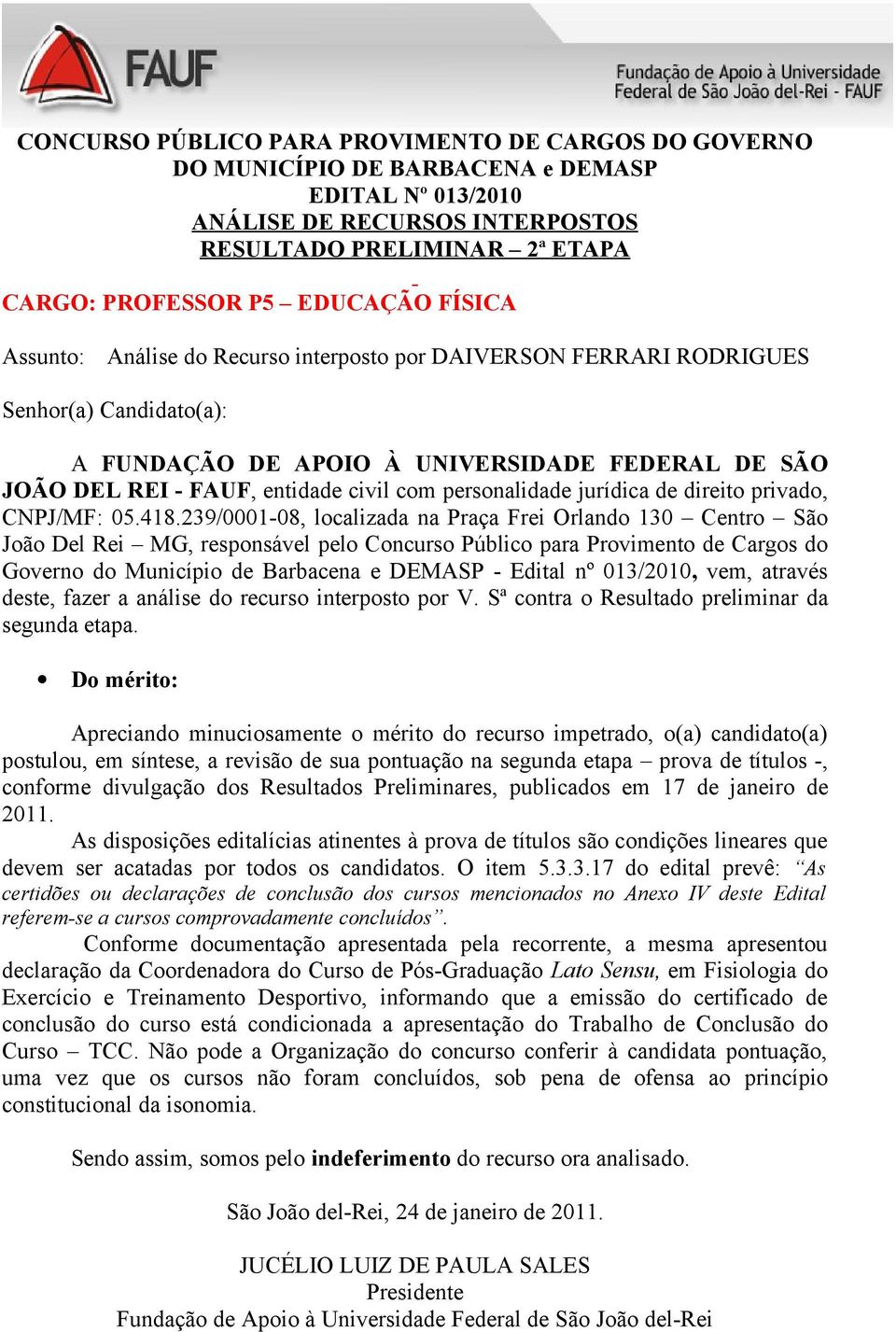 Conforme documentação apresentada pela recorrente, a mesma apresentou declaração da Coordenadora do Curso de Pós-Graduação Lato Sensu, em Fisiologia do Exercício e Treinamento Desportivo, informando