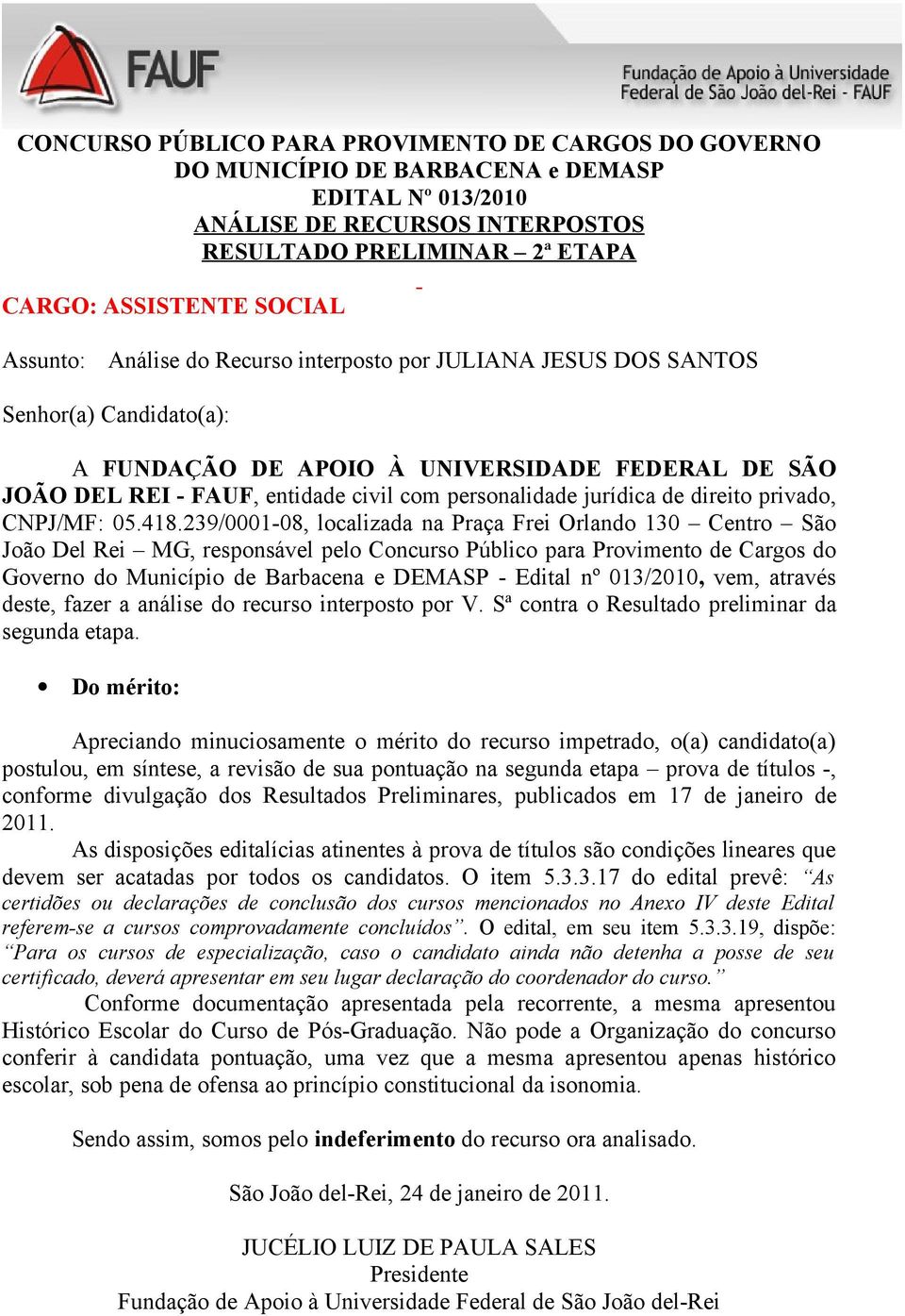 Conforme documentação apresentada pela recorrente, a mesma apresentou Histórico Escolar do Curso de Pós-Graduação.