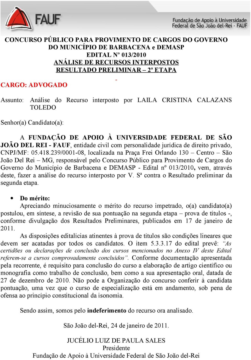 Conforme documentação apresentada pela recorrente, é requisito para conclusão do curso a elaboração de artigo científico ou monografia como trabalho de conclusão, bem como a sua