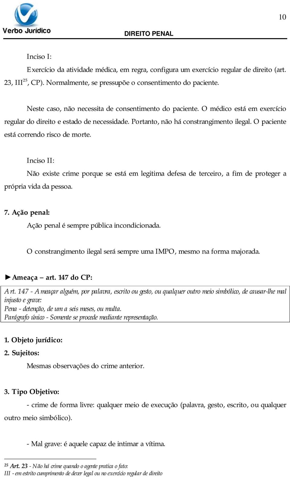 O paciente está correndo risco de morte. Inciso II: Não existe crime porque se está em legitima defesa de terceiro, a fim de proteger a própria vida da pessoa. 7.