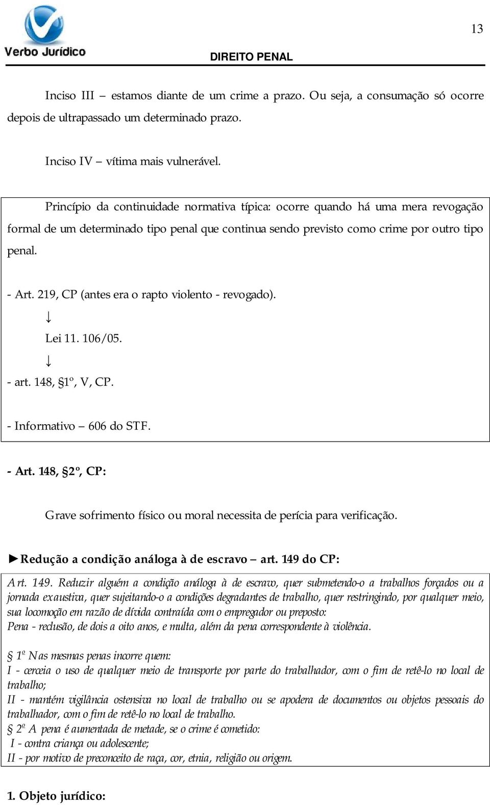 219, CP (antes era o rapto violento - revogado). Lei 11. 106/05. - art. 148, 1º, V, CP. - Informativo 606 do STF. - Art.