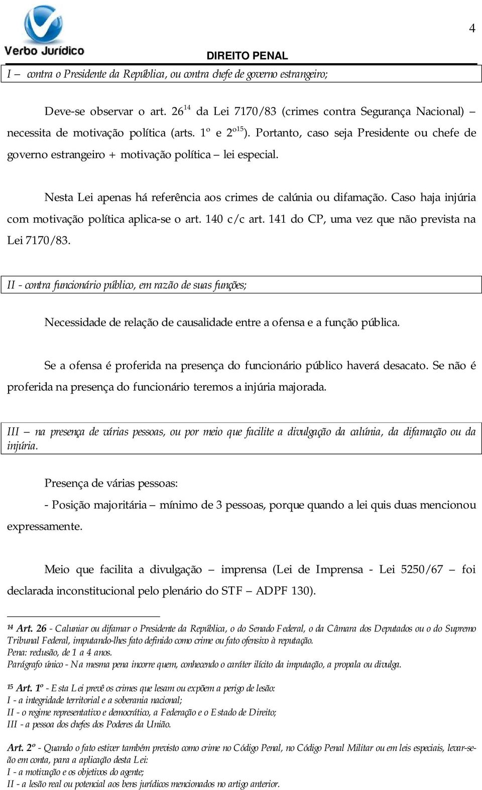 Caso haja injúria com motivação política aplica-se o art. 140 c/c art. 141 do CP, uma vez que não prevista na Lei 7170/83.