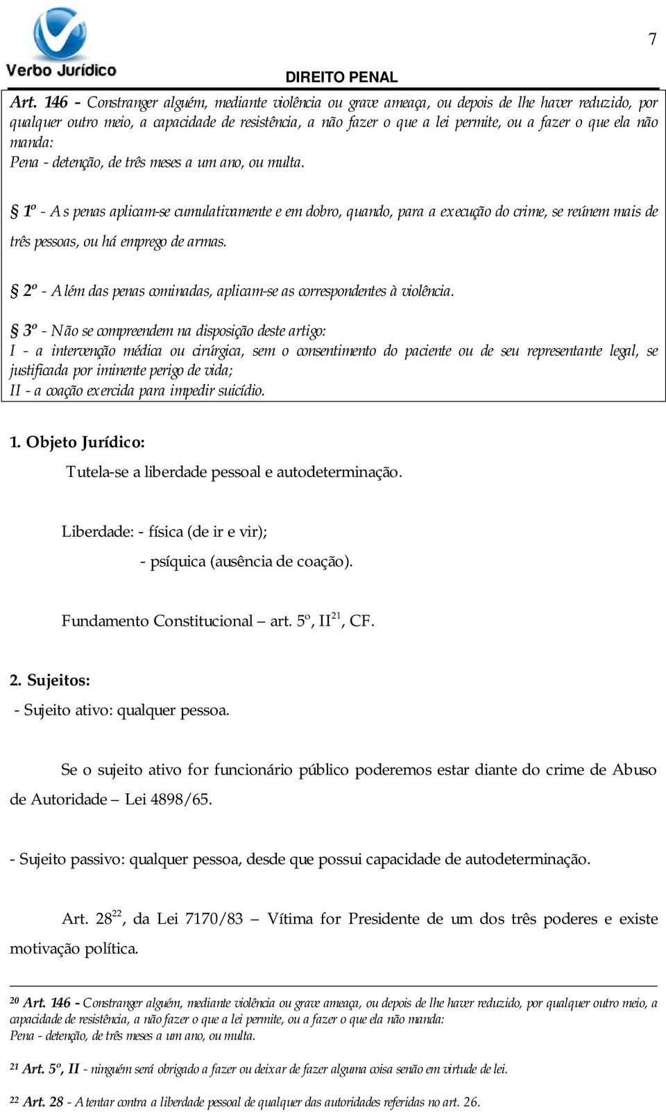 7 1º - As penas aplicam-se cumulativamente e em dobro, quando, para a execução do crime, se reúnem mais de três pessoas, ou há emprego de armas.