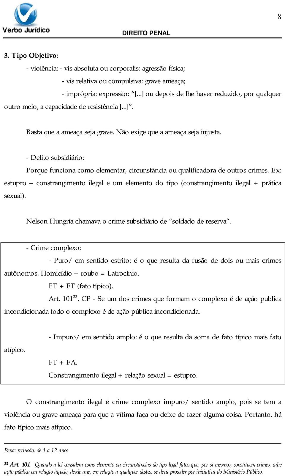 - Delito subsidiário: Porque funciona como elementar, circunstância ou qualificadora de outros crimes.