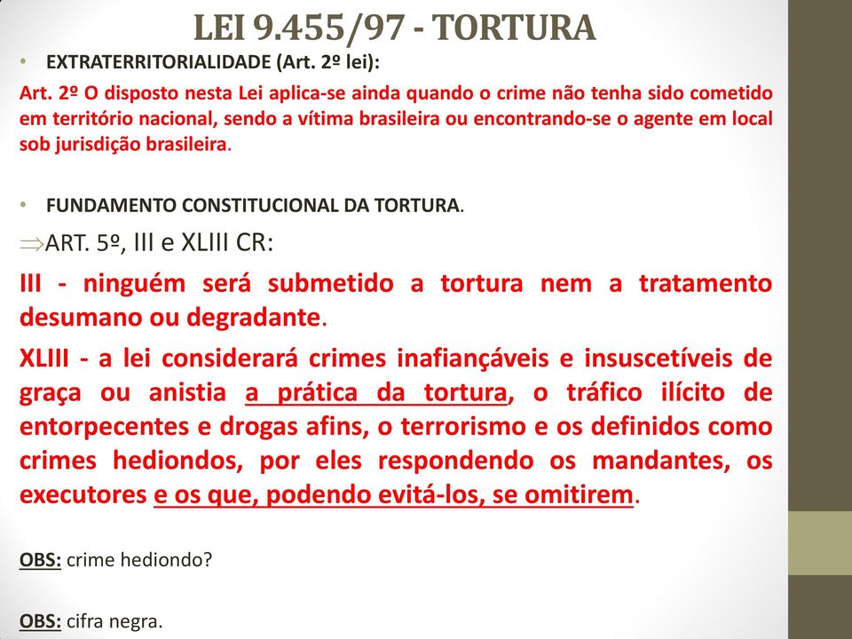 brasileira. FUNDAMENTO CONSTITUCIONAL DA TORTURA. ART. 5º, III e XLIII CR: III - ninguém será submetido a tortura nem a tratamento desumano ou degradante.