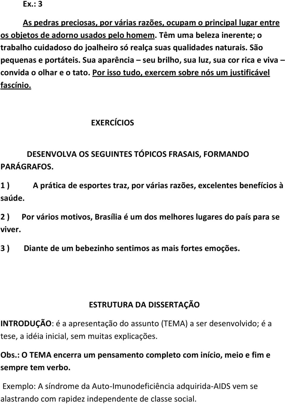 Sua aparência seu brilho, sua luz, sua cor rica e viva convida o olhar e o tato. Por isso tudo, exercem sobre nós um justificável fascínio.