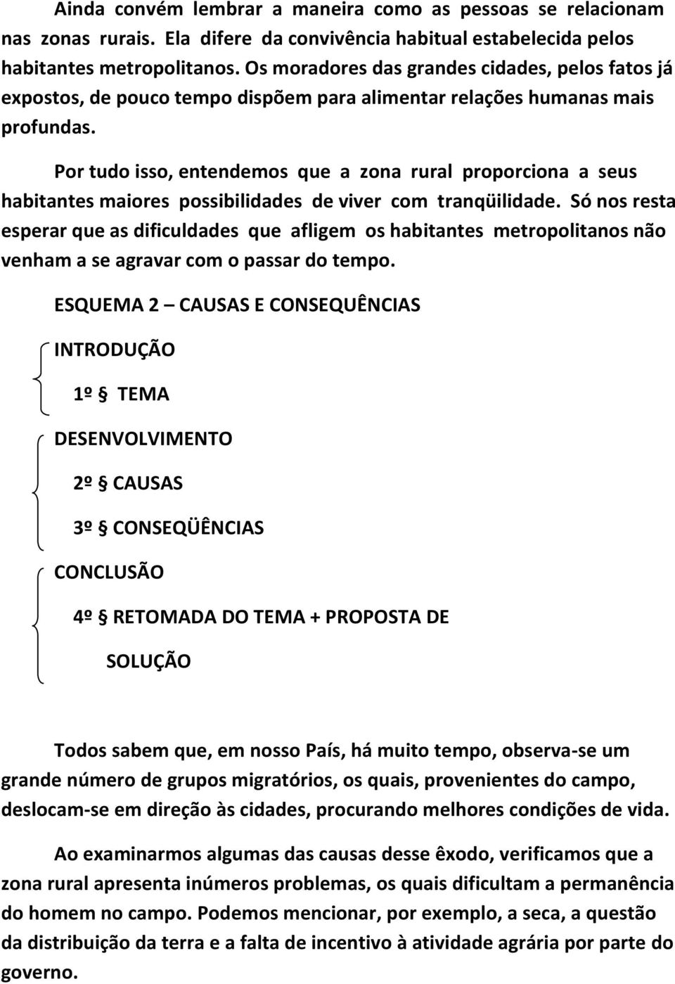 Por tudo isso, entendemos que a zona rural proporciona a seus habitantes maiores possibilidades de viver com tranqüilidade.