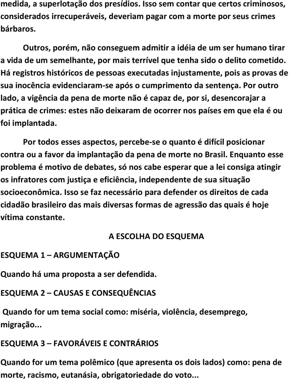 Há registros históricos de pessoas executadas injustamente, pois as provas de sua inocência evidenciaram-se após o cumprimento da sentença.