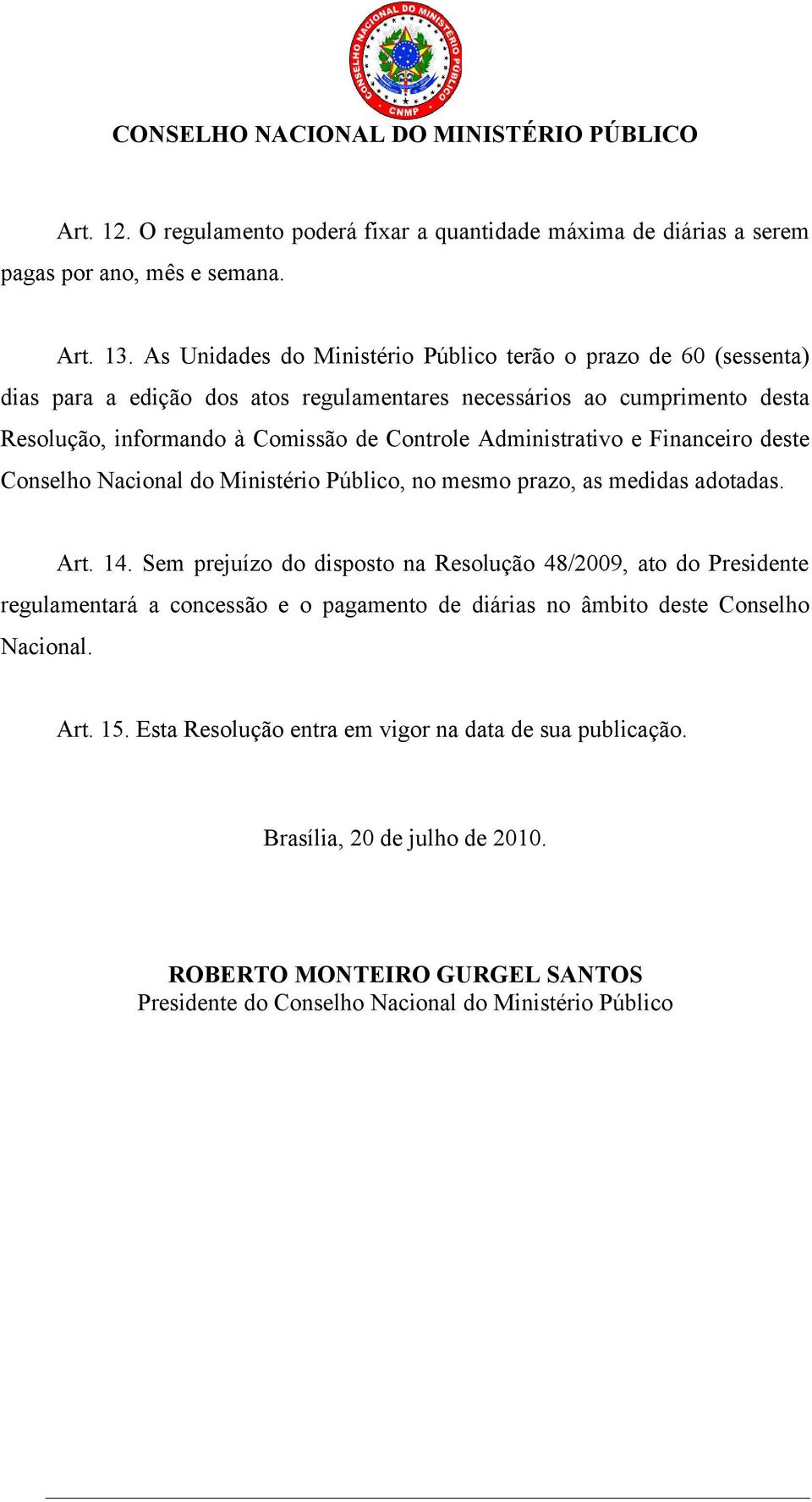 Administrativo e Financeiro deste Conselho Nacional do Ministério Público, no mesmo prazo, as medidas adotadas. Art. 14.