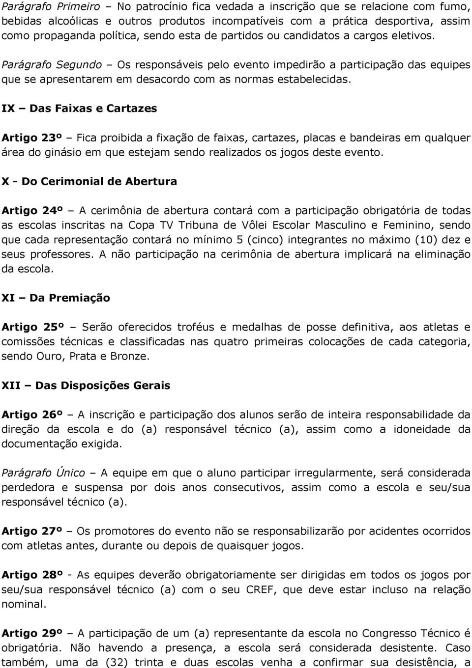 IX Das Faixas e Cartazes Artigo 23º Fica proibida a fixação de faixas, cartazes, placas e bandeiras em qualquer área do ginásio em que estejam sendo realizados os jogos deste evento.