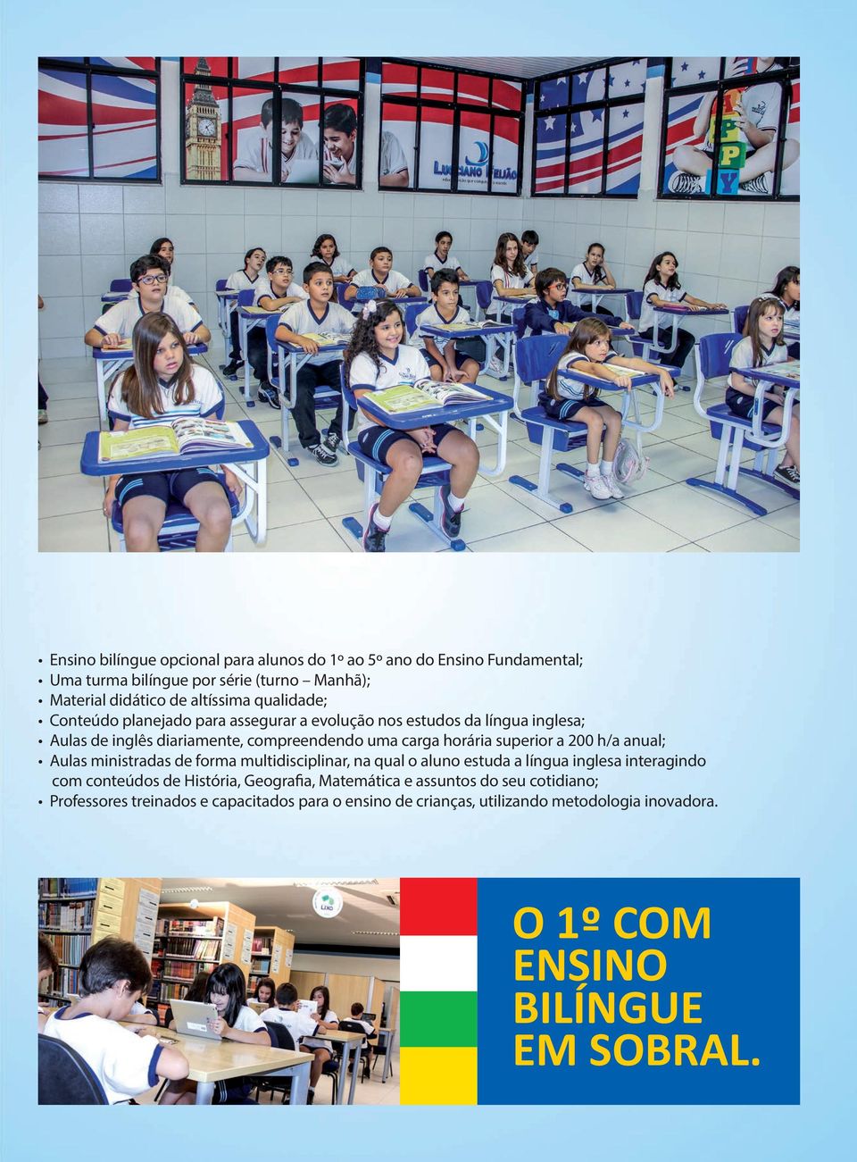 a 200 h/a anual; Aulas ministradas de forma multidisciplinar, na qual o aluno estuda a língua inglesa interagindo com conteúdos de História, Geografia,