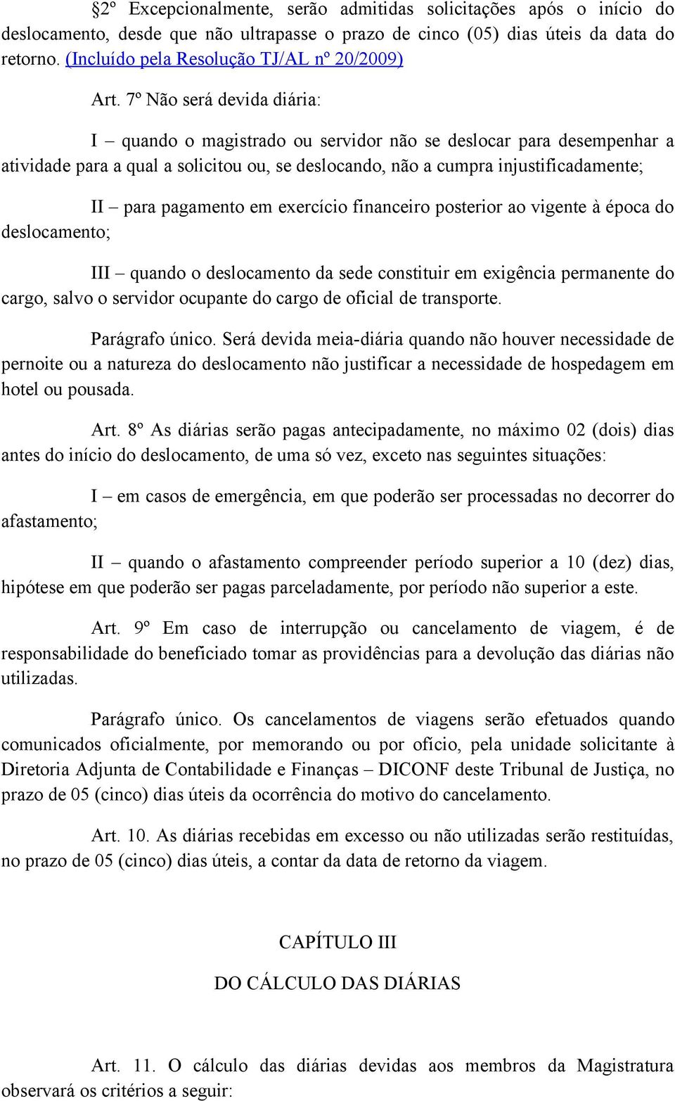 7º Não será devida diária: I quando o magistrado ou servidor não se deslocar para desempenhar a atividade para a qual a solicitou ou, se deslocando, não a cumpra injustificadamente; II para pagamento