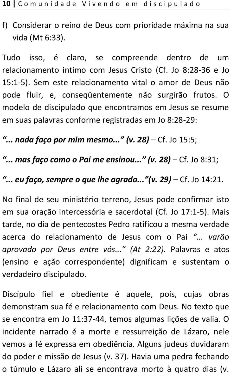 Sem este relacionamento vital o amor de Deus não pode fluir, e, conseqüentemente não surgirão frutos.