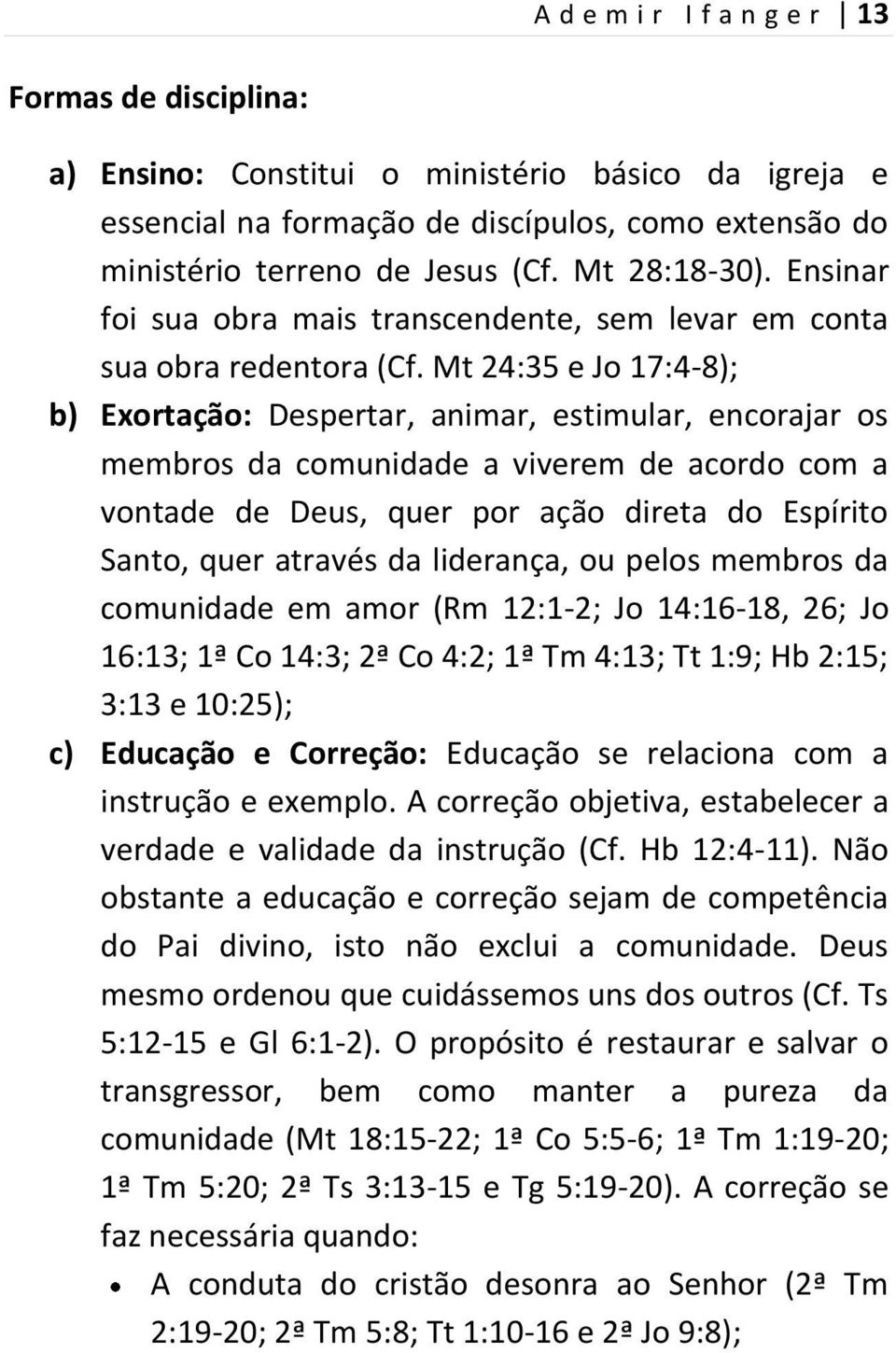 Mt 24:35 e Jo 17:4-8); b) Exortação: Despertar, animar, estimular, encorajar os membros da comunidade a viverem de acordo com a vontade de Deus, quer por ação direta do Espírito Santo, quer através