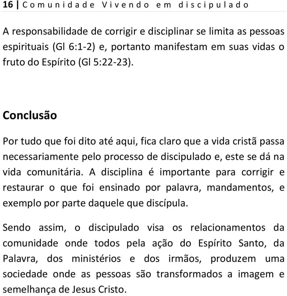 A disciplina é importante para corrigir e restaurar o que foi ensinado por palavra, mandamentos, e exemplo por parte daquele que discípula.