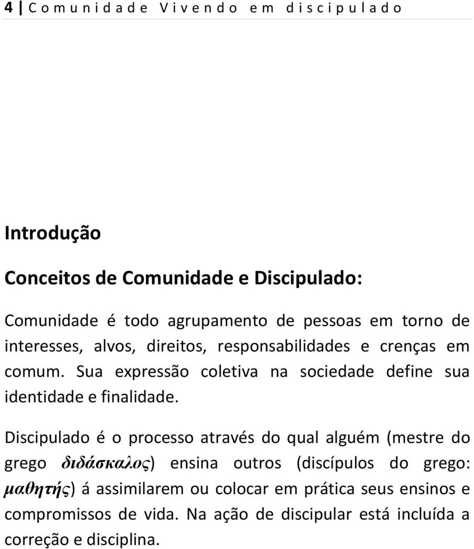 Sua expressão coletiva na sociedade define sua identidade e finalidade.