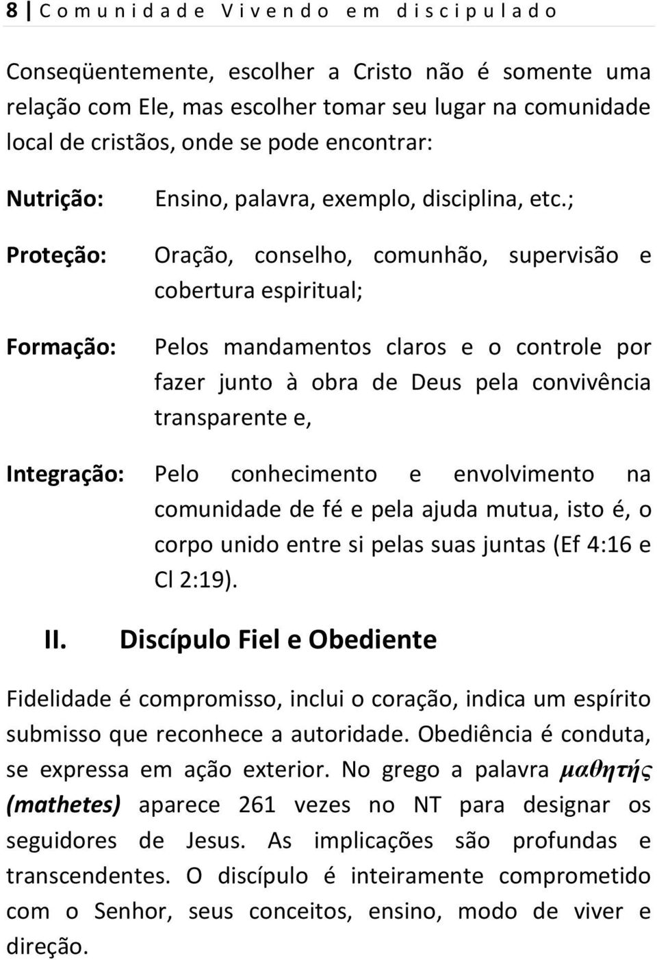 ; Oração, conselho, comunhão, supervisão e cobertura espiritual; Pelos mandamentos claros e o controle por fazer junto à obra de Deus pela convivência transparente e, Integração: Pelo conhecimento e