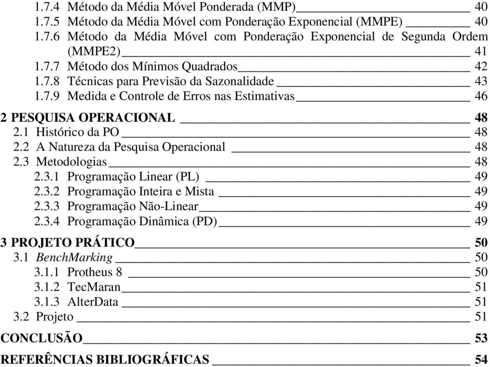 1 Histórico da PO 48 2.2 A Natureza da Pesquisa Operacional 48 2.3 Metodologias 48 2.3.1 Programação Linear (PL) 49 2.3.2 Programação Inteira e Mista 49 2.3.3 Programação Não-Linear 49 2.