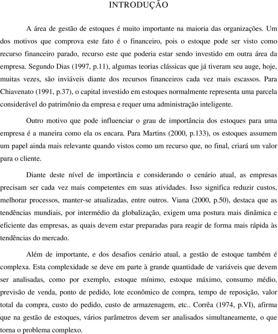 Segundo Dias (1997, p.11), algumas teorias clássicas que já tiveram seu auge, hoje, muitas vezes, são inviáveis diante dos recursos financeiros cada vez mais escassos. Para Chiavenato (1991, p.