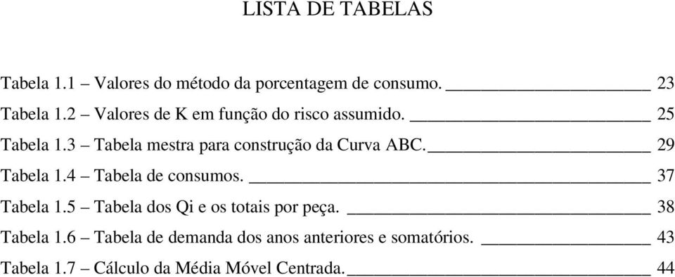 3 Tabela mestra para construção da Curva ABC. 29 Tabela 1.4 Tabela de consumos. 37 Tabela 1.