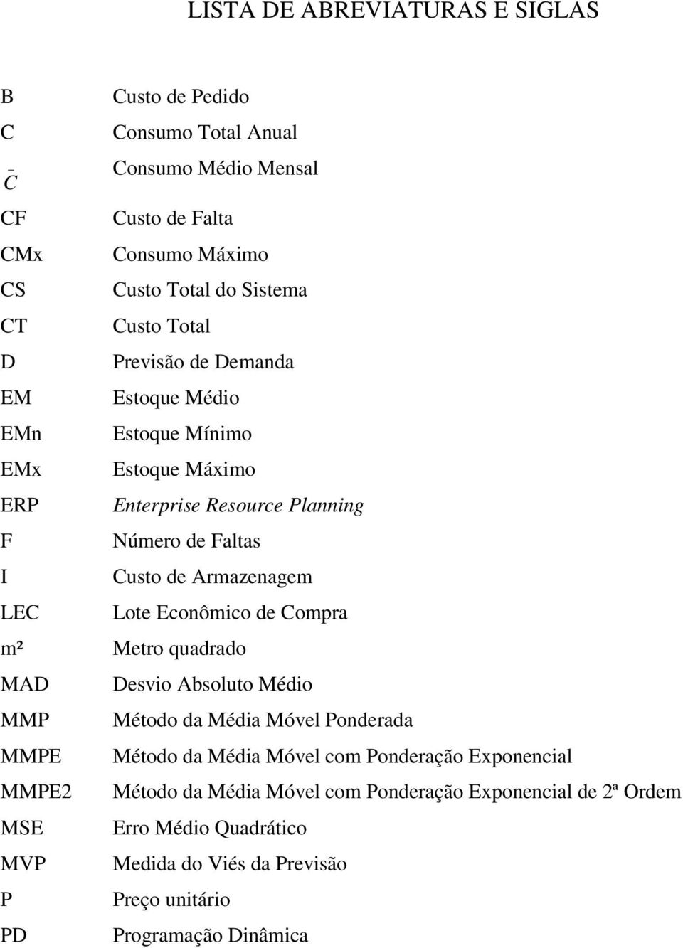 Armazenagem Lote Econômico de Compra m² Metro quadrado MAD MMP MMPE MMPE2 MSE MVP P PD Desvio Absoluto Médio Método da Média Móvel Ponderada Método da Média Móvel