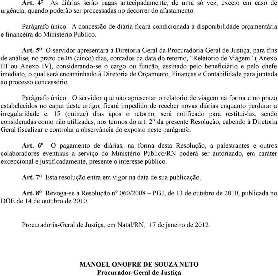 5 O servidor apresentará à Diretoria Geral da Procuradoria Geral de Justiça, para fins de análise, no prazo de 05 (cinco) dias, contados da data do retorno, Relatório de Viagem ( Anexo III ou Anexo