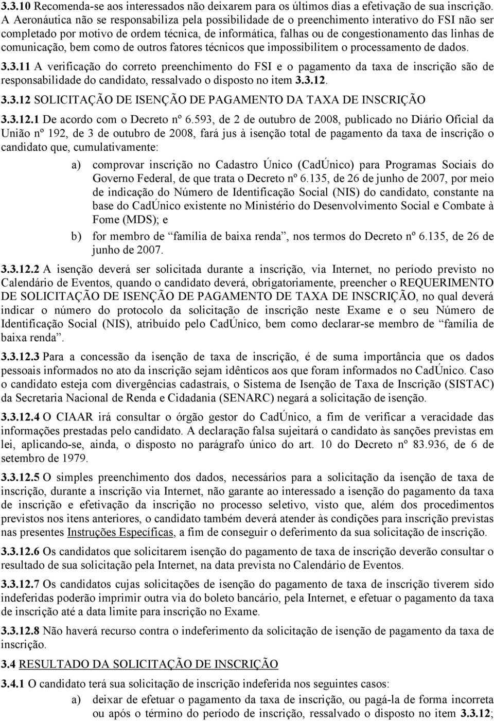 comunicação, bem como de outros fatores técnicos que impossibilitem o processamento de dados. 3.