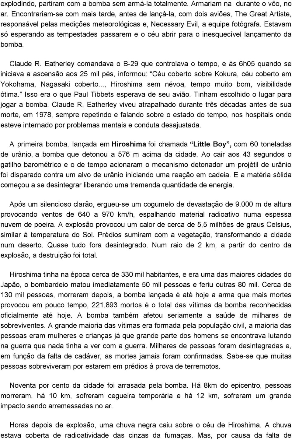 Estavam só esperando as tempestades passarem e o céu abrir para o inesquecível lançamento da bomba. Claude R.