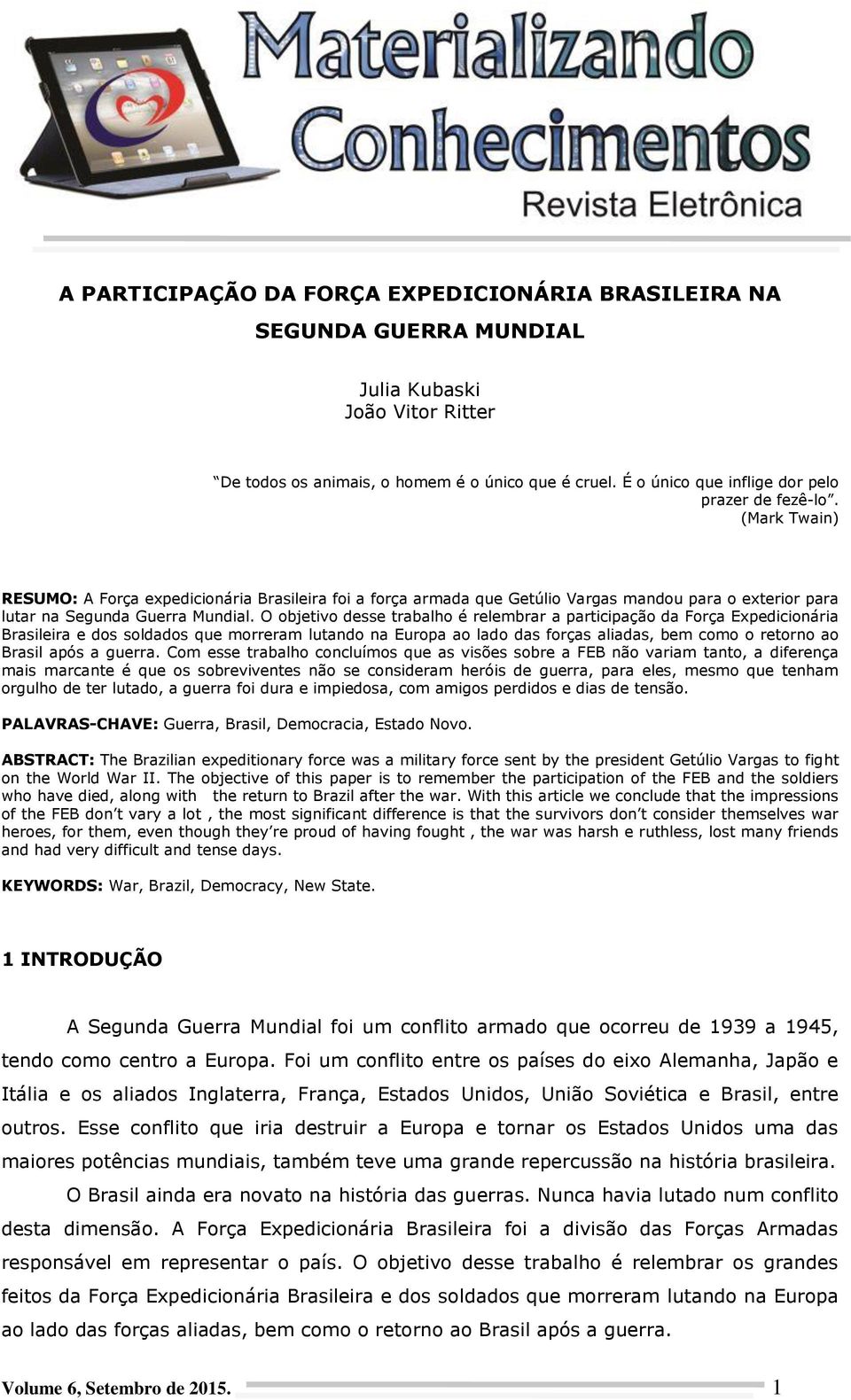 (Mark Twain) RESUMO: A Força expedicionária Brasileira foi a força armada que Getúlio Vargas mandou para o exterior para lutar na Segunda Guerra Mundial.