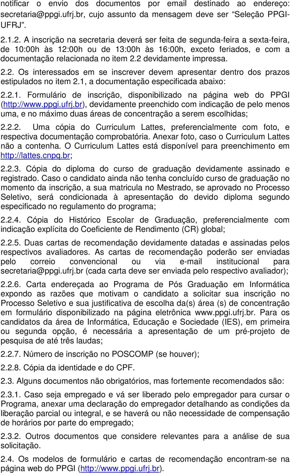 2 devidamente impressa. 2.2. Os interessados em se inscrever devem apresentar dentro dos prazos estipulados no item 2.1, a documentação especificada abaixo: 2.2.1. Formulário de inscrição, disponibilizado na página web do PPGI (http://www.