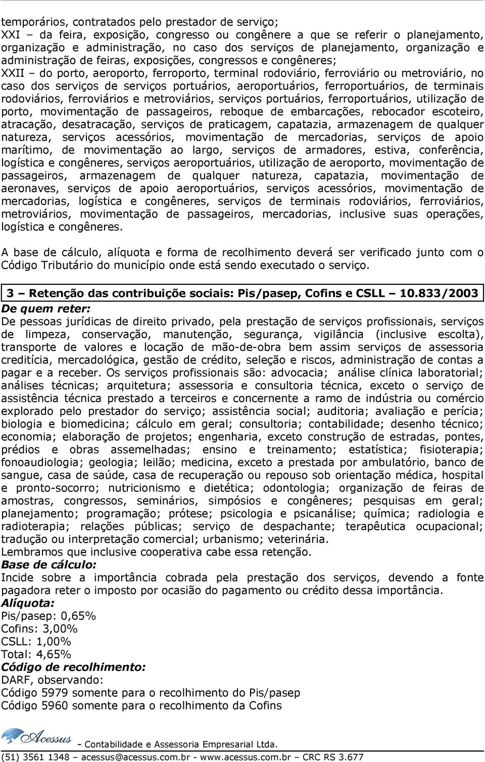 portuários, aeroportuários, ferroportuários, de terminais rodoviários, ferroviários e metroviários, serviços portuários, ferroportuários, utilização de porto, movimentação de passageiros, reboque de