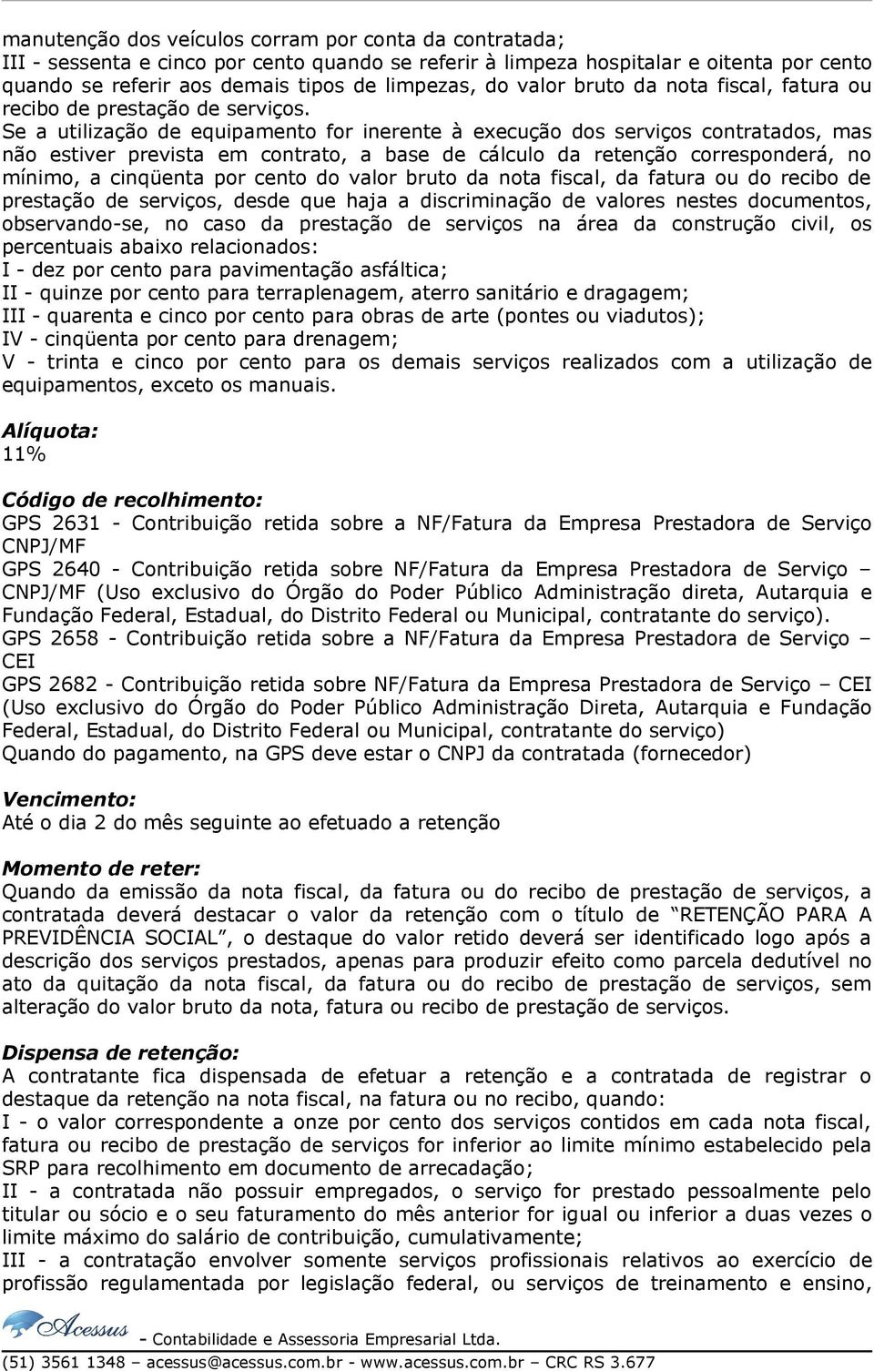 Se a utilização de equipamento for inerente à execução dos serviços contratados, mas não estiver prevista em contrato, a base de cálculo da retenção corresponderá, no mínimo, a cinqüenta por cento do