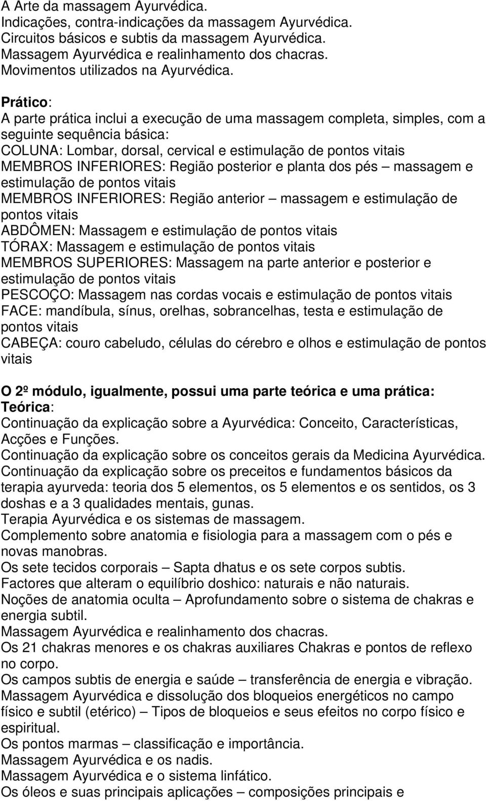 Prático: A parte prática inclui a execução de uma massagem completa, simples, com a seguinte sequência básica: COLUNA: Lombar, dorsal, cervical e estimulação de pontos vitais MEMBROS INFERIORES: