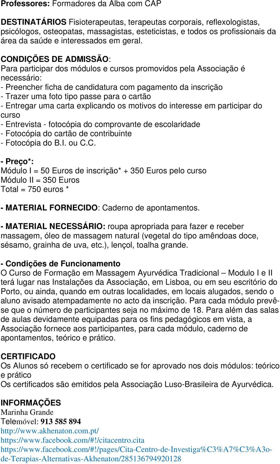 CONDIÇÕES DE ADMISSÃO: Para participar dos módulos e cursos promovidos pela Associação é necessário: - Preencher ficha de candidatura com pagamento da inscrição - Trazer uma foto tipo passe para o