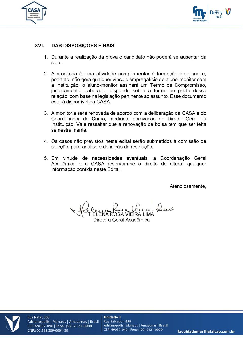 juridicamente elaborado, dispondo sobre a forma de pacto dessa relação, com base na legislação pertinente ao assunto. Esse documento estará disponível na CASA. 3.