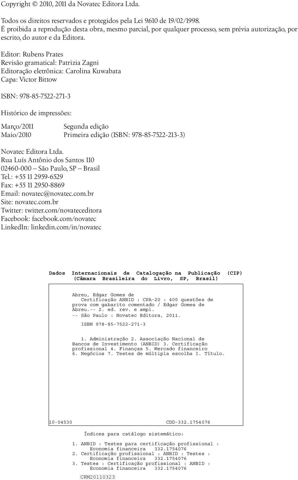 Editor: Rubens Prates Revisão gramatical: Patrizia Zagni Editoração eletrônica: Carolina Kuwabata Capa: Victor Bittow ISBN: 978-85-7522-271-3 Histórico de impressões: Março/2011 Segunda edição