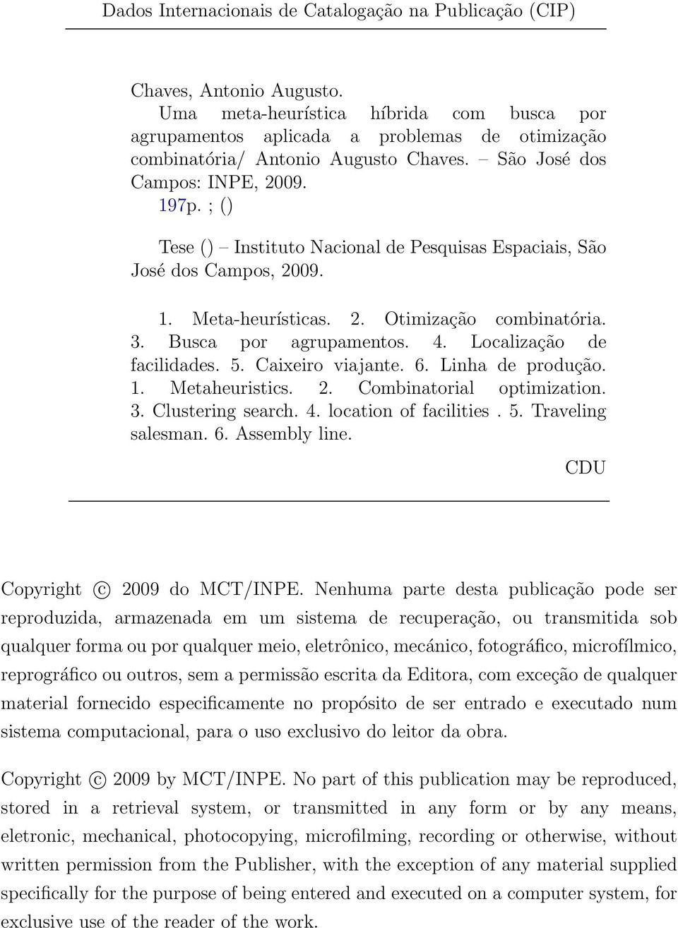 ; () Tese () Instituto Nacional de Pesquisas Espaciais, São José dos Campos, 2009. 1. Meta-heurísticas. 2. Otimização combinatória. 3. Busca por agrupamentos. 4. Localização de facilidades. 5.
