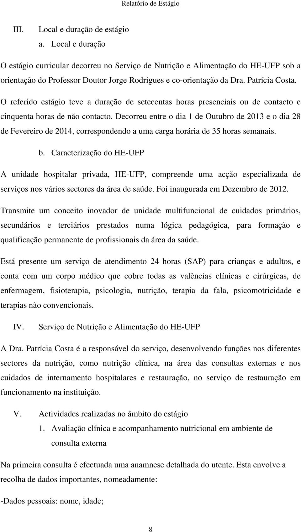 O referido estágio teve a duração de setecentas horas presenciais ou de contacto e cinquenta horas de não contacto.