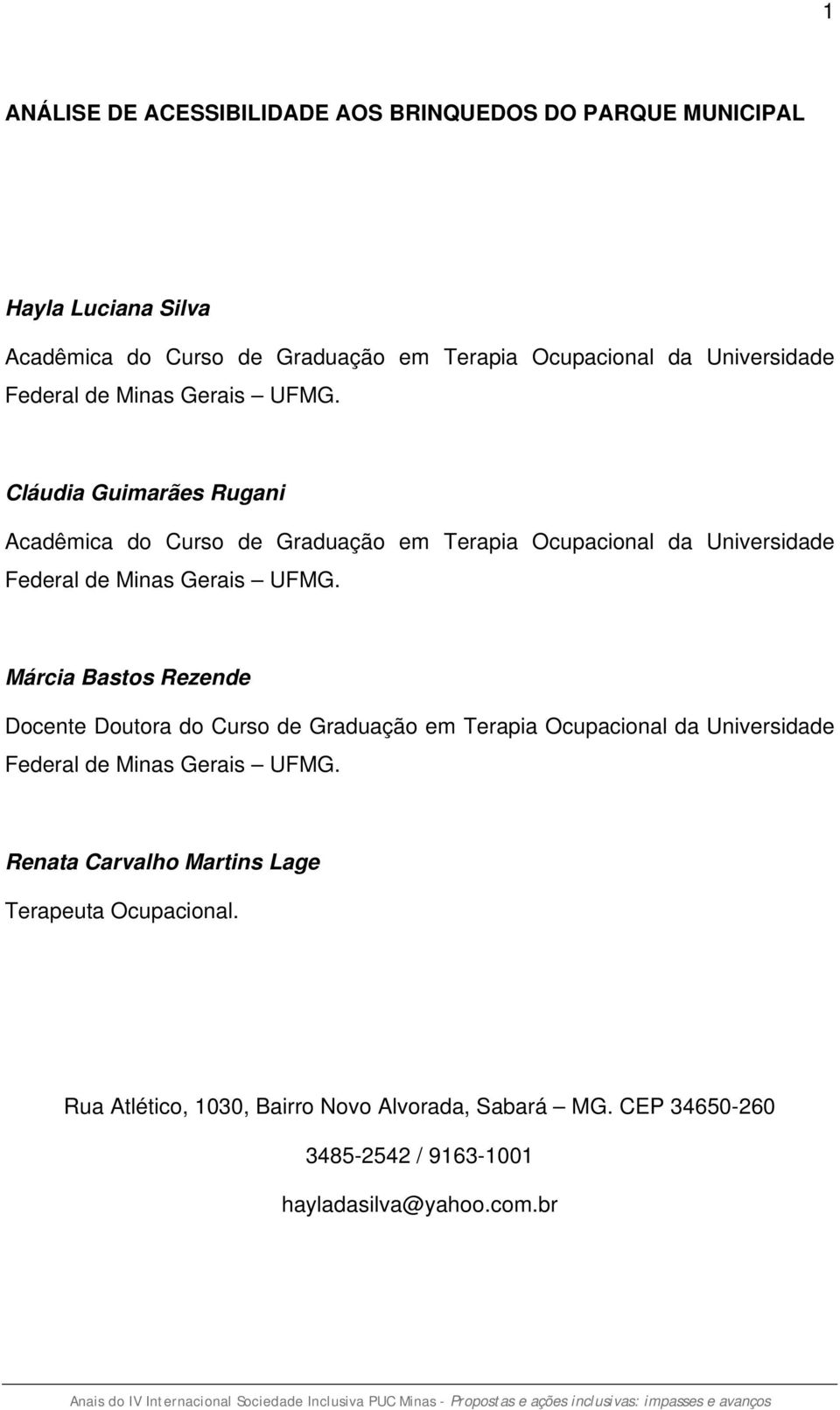 Cláudia Guimarães Rugani Acadêmica do Curso de Graduação em Terapia Ocupacional da  Márcia Bastos Rezende Docente Doutora do Curso de Graduação em